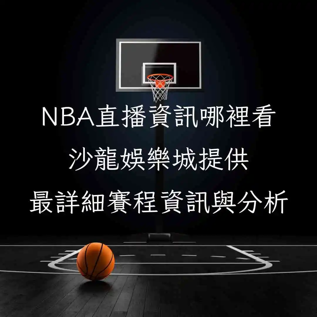 NBA直播資訊哪裡看？財神娛樂城提供最詳細賽程資訊與分析
